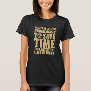 Ich bin Radiologe, um Zeit zu sparen Röntgen Röntg T-Shirt