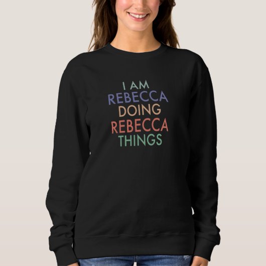 Ich bin Rebecca Doing Rebecca Dinge Spaß Feier Sweatshirt (Vorderseite)