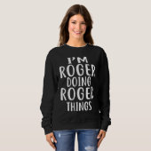 Ich bin ROGER und mache ROGER Dinge   Humor Sweatshirt (Vorne ganz)