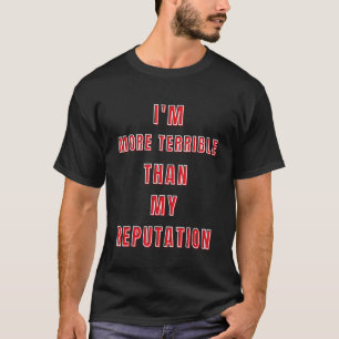 Ich bin schrecklicher als mein Ruf zu feiern T-Shirt
