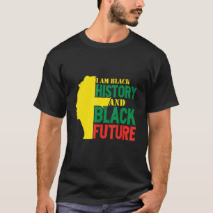 Ich bin schwarze Geschichte und schwarze Zukunft s T-Shirt
