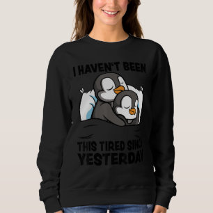 Ich bin seit gestern nicht müde geworden Penguin S Sweatshirt