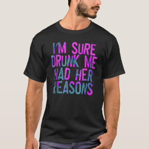 Ich bin sicher, betrunken hatte sie ihre Gründe V T-Shirt