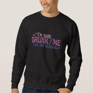 Ich bin sicher, betrunkenes Ich hatte ihre GründeR Sweatshirt