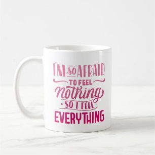 ICH BIN SO ANGST, NICHTS ZU FÜHLEN, ALSO FÜHLE ICH KAFFEETASSE