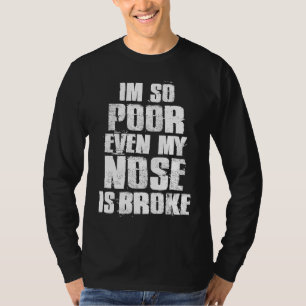 Ich bin so arm, sogar meine Nase ist gebrochene Na T-Shirt