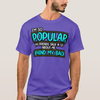 Ich bin so beliebt meine Freunde reden viel über m T-Shirt