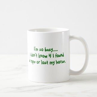 Ich bin so beschäftigt….Ich weiß nicht wenn I Kaffeetasse