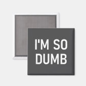 Ich bin so dumm, lustig, Witze, sarkastische Sprüc Magnet (Vorderseite/Rückseite)