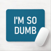 Ich bin so dumm, lustig, Witze, sarkastische Sprüc Mousepad (Mit Mouse)