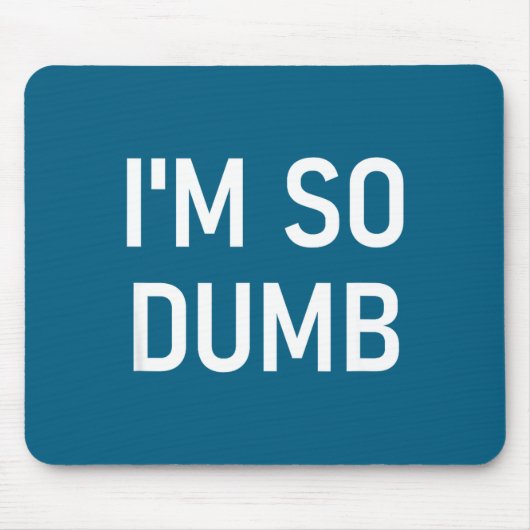 Ich bin so dumm, lustig, Witze, sarkastische Sprüc Mousepad (Vorne)