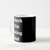 Ich bin so ein fettes Arschloch Zitat Selbst abwer Kaffeetasse (Vorderseite Links)