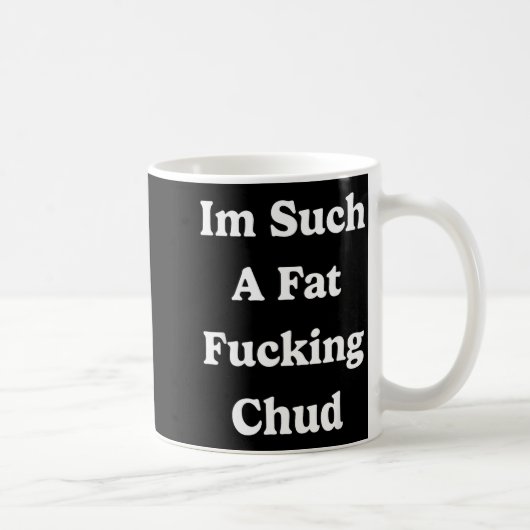 Ich bin so ein fettes Arschloch Zitat Selbst abwer Kaffeetasse (Rechts)