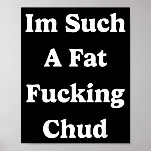 Ich bin so ein fettes Foring Chud Zitat Selbst abw Poster (Vorne)
