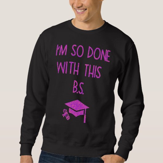 Ich bin so fertig mit diesem B S Abschluss 3 Sweatshirt (Vorderseite)