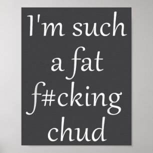 Ich bin so fettes Arschloch selbst Poster