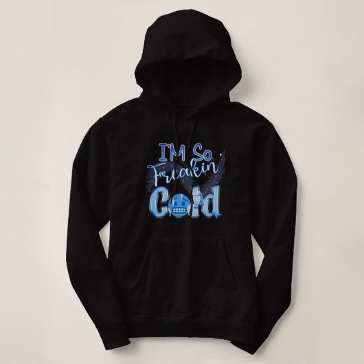 Ich bin so Freakin' Cold Hoodie (Design vorne)