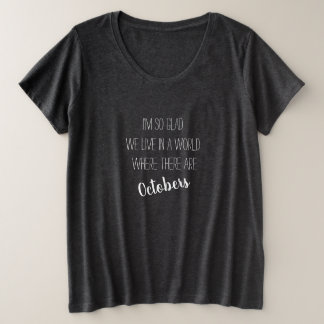 Ich bin so froh, dass wir im Oktober leben Große Größe T-Shirt