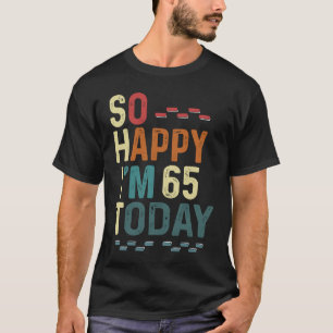 Ich bin so froh, heute 65 zu sein, 65. Geburtstag  T-Shirt