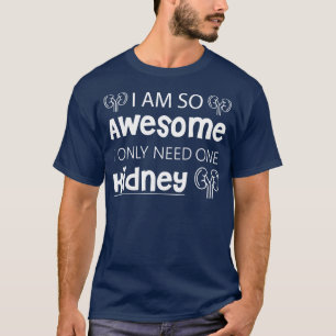 Ich bin so großartig, ich brauche nur 1 Niere T-Shirt
