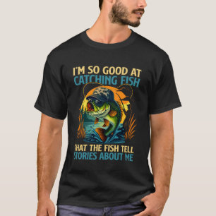 Ich bin so gut beim Angeln, dass die Fische es erz T-Shirt