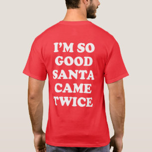 ICH BIN SO GUT, DER WEIHNACHTSMANN KAM ZWEIMAL NAU T-Shirt
