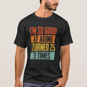 Ich bin so gut im Alter, dass ich dreimal 25 gewor T-Shirt