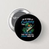 Ich bin so gut im Fische Fangen Lustiger Spruch Zi Button (Vorne & Hinten)