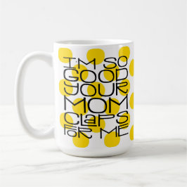 Ich bin so gut in deiner Mama Tasse