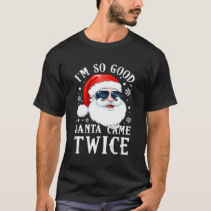Ich bin so gut Santa Came zweimal Funny Weihnachte T-Shirt