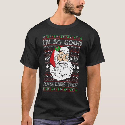 Ich bin so gut Santa Came zweimal Ugly Weihnachts  T-Shirt (Vorderseite)