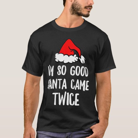 Ich bin so gut Santa kam TWICE Funny Weihnachten T-Shirt (Vorderseite)