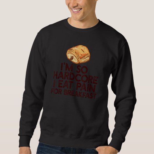 ICH BIN SO HARDCORE ESSEN SCHMERZEN FÜR FRÜHSTÜCKS SWEATSHIRT (Vorderseite)