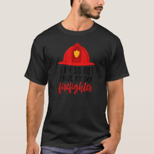 Ich bin so heiß, dass ich meinen eigenen Feuerwehr T-Shirt
