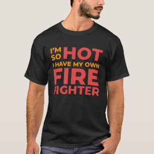 Ich bin so heiß, ich habe meine eigene Feuerwehrfr T-Shirt