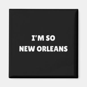 Ich bin so New Orleans Lustiges Louisiana-Zitat Magnet