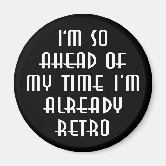 Ich bin so vor meiner Zeit, dass ich schon Retro b Magnet (Vorne)