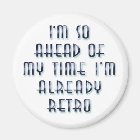 Ich bin so vor meiner Zeit, dass ich schon Retro b Magnet (Vorne)