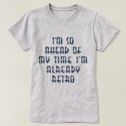 Ich bin so vor meiner Zeit, dass ich schon Retro b T-Shirt (Design vorne)