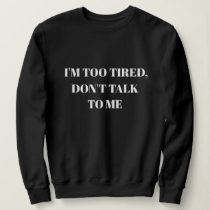 Ich bin, SPRECHE NICHT MIT MIR ZU MÜDE Sweatshirt