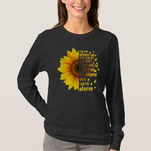 Ich bin stürmisch, dass sie zu ihren Sonnenblumenw T-Shirt