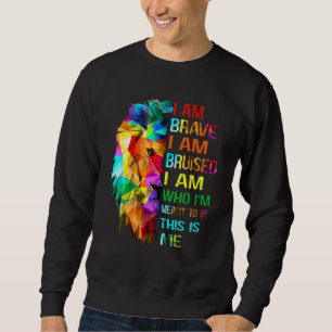 Ich bin tapfer, ich werde verletzt, wer ich sein w sweatshirt