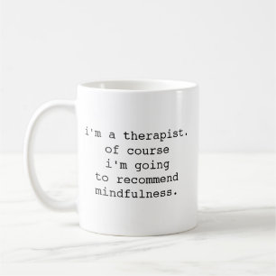 Ich bin Therapeut, natürlich werde ich empfehlen Kaffeetasse