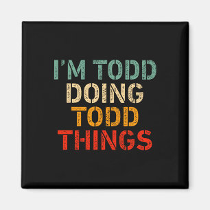 Ich bin Todd Doing Todd Things Funny Sprichwort Ge Magnet