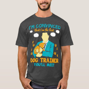 Ich bin überzeugt, dass ich der beste Dog-Trainer  T-Shirt