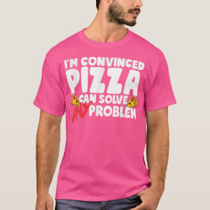 Ich bin überzeugt, dass Pizza jedes Problem lösen T-Shirt
