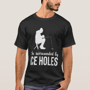 Ich bin umgeben von Eis Löchern Angler Angeln T-Shirt