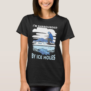 Ich bin umgeben von Eisloch-Aktivitäten Eisangeln T-Shirt