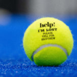 Ich bin verloren Hilfe Funny Personalisiert Tennisbälle<br><div class="desc">"Hilfe! Ich bin verloren! Bitte für meinen Besitzer "Glocken" personalisierte Tennisbälle mit sportlichem Spaß-Angebot werden Ihren verlorenen Ball in kürzester Zeit finden und Teamkollegen und Clubmitglieder gleichzeitig zum Lachen bringen.</div>