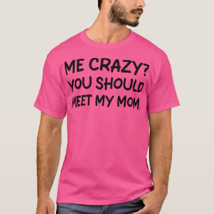 Ich bin verrückt, du solltest meine Mutter 1 treff T-Shirt